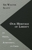 Our Heritage of Liberty - its Origin, its Achievement, its Crisis
