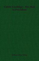 Calvin Coolidge - The Man Is President