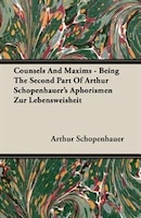 Counsels and Maxims - Being the Second Part of Arthur Schopenhauer's Aphorismen Zur Lebensweisheit