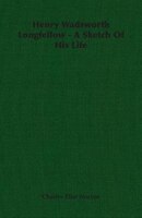 Henry Wadsworth Longfellow - A Sketch Of His Life