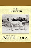 The Pointer - A Dog Anthology (A Vintage Dog Books Breed Classic)