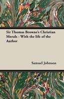 Sir Thomas Browne's Christian Morals - With the Life of the Author