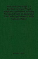 New and Easy Magic - A Further Series of Novel Magical Experiments Needing No Special Skill or Apparatus For Their Performance, Wi