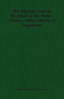 The Strange Case of Dr. Jekyll & Mr. Hyde - Fables - Other Stories & Fragments