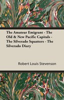 The Amateur Emigrant - The Old & New Pacific Capitals - The Silverado Squatters - The Silverado Diary