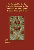 St. Patrick's Day Or The Scheming Lieutenant & The Duenna, A Comic Opera