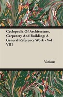 Cyclopedia Of Architecture, Carpentry And Building; A General Reference Work - Vol VIII