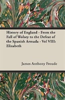 History of England - From the Fall of Wolsey to the Defeat of the Spanish Armada - Vol VIII: Elizabeth