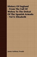 History of England - From the Fall of Wolsey to the Defeat of the Spanish Armada - Vol X: Elizabeth