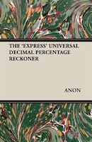 THE 'EXPRESS' UNIVERSAL DECIMAL PERCENTAGE RECKONER