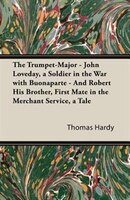 The Trumpet-Major - John Loveday, a Soldier in the War with Buonaparte - And Robert His Brother, First Mate in the Merchant Servic