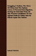 Drugging A Nation, The Story Of China And The Opium Curse; A Personal Investigation, During An Extended Tour, Of The Present Condi