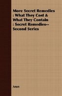 More Secret Remedies: What They Cost & What They Contain : Secret Remedies--Second Series