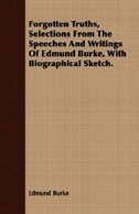 Forgotten Truths, Selections From The Speeches And Writings Of Edmund Burke, With Biographical Sketch.