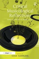 Critical Musicological Reflections: Essays In Honour Of Derek B. Scott