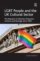Lgbt People And The Uk Cultural Sector: The Response Of Libraries, Museums, Archives And Heritage Since 1950