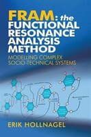 Fram: The Functional Resonance Analysis Method: Modelling Complex Socio-technical Systems