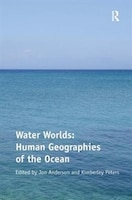 Water Worlds: Human Geographies Of The Ocean