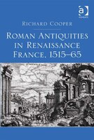 Roman Antiquities In Renaissance France, 1515-65