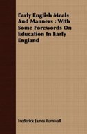 Early English Meals And Manners: With Some Forewords On Education In Early England