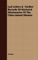 Last Letters &  Further Records Of Martyred Missionaries Of The China Inland Mission