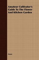 Amateur Cultivator's Guide To The Flower And Kitchen Garden