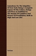 Asmodeus; Or, The Iniquities Of New York: Being A Complete Expose Of The Crimes, Doings And Pices As Exhibited In The Haunts Of Ga