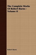 The Complete Works of Robert Burns - Volume II
