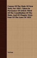 Census of the State of New York, for 1855: Taken in Pursuance of Article Third of the Constitution of the State, and of Chapter Si