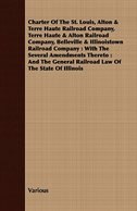 Charter of the St. Louis, Alton & Terre Haute Railroad Company, Terre Haute & Alton Railroad Company, Belleville & Illinoistown Ra