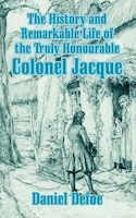 The History and Remarkable Life of the Truly Honourable Colonel Jacque