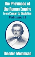 The Provinces of the Roman Empire from Caesar to Diocletian, Vol Ume II