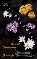 Wildflower: The First Contemporary Short Stories of John A. Jackson, Jr.