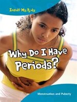 Why Do I Have Periods?: Menstruation and Puberty