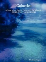 Galactica: A Treatise on Death, Dying and the Afterlife - Text-Only/Large Print