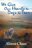 We Give Our Hearts to Dogs to Tear: Intimations of their Immortality