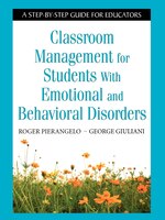 Classroom Management for Students with Emotional and Behavioral Disorders: A Step-By-Step Guide for Educators