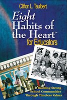 Eight Habits Of The Heartt For Educators: Building Strong School Communities Through Timeless Values