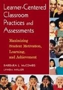 Learner-centered Classroom Practices And Assessments: Maximizing Student Motivation, Learning, And Achievement