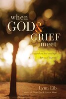 When God & Grief Meet: True Stories of Comfort and Courage