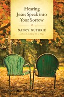 Hearing Jesus Speak into Your Sorrow Nancy Guthrie Author