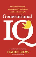Generational Iq: Christianity Isn't Dying, Millennials Aren't The Problem, And The Future Is Bright