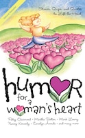 Humor for a Woman's Heart: Stories, Quips, and Quotes to Lift the Heart