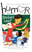 Humor for a Teacher's Heart: Stories, Quips, and Quotes to Lift the Heart