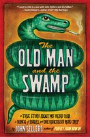 The Old Man and the Swamp: A True Story about My Weird Dad, a Bunch of Snakes, and One Ridiculous Road Trip