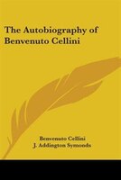 The Autobiography of Benvenuto Cellini