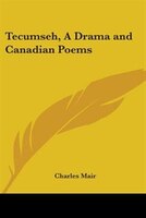 Tecumseh, a Drama and Canadian Poems