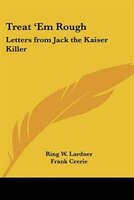 Treat 'em Rough: Letters from Jack the Kaiser Killer