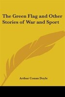 The Green Flag and Other Stories of War and Sport