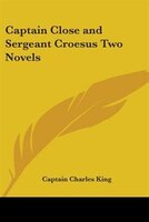 Captain Close and Sergeant Croesus Two Novels